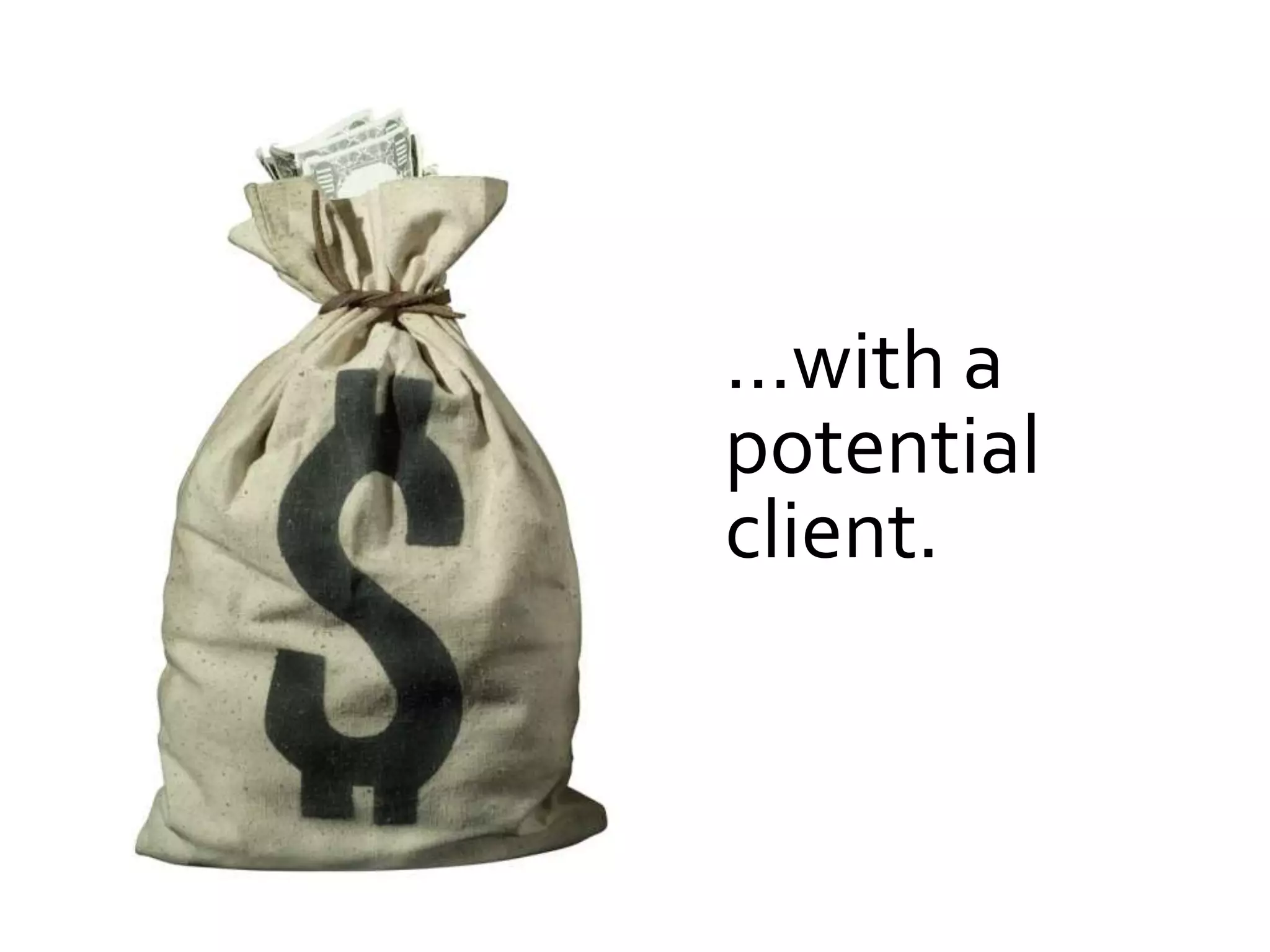 …with a
potential
client.
 