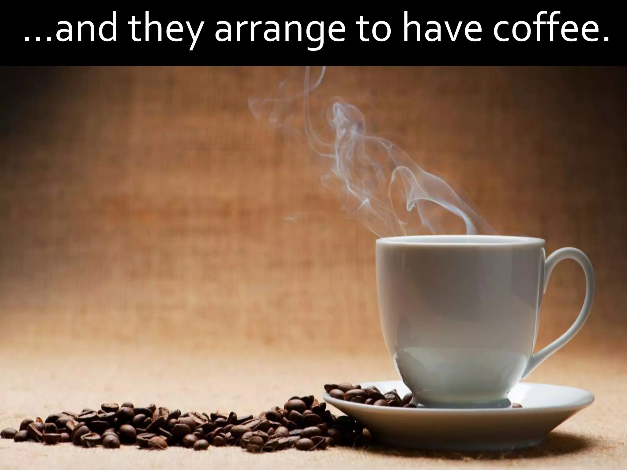 …and they arrange to have coffee.
 