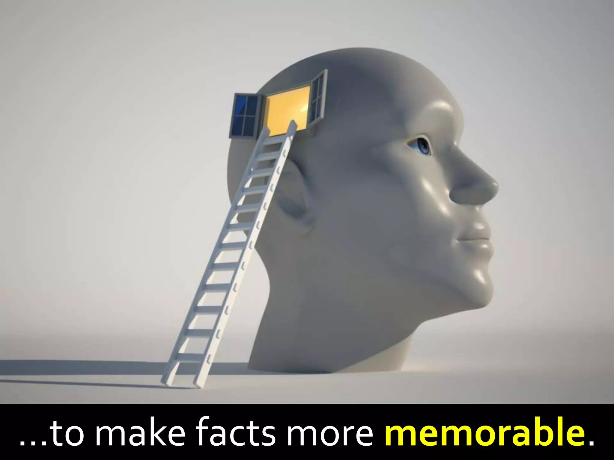 …to make facts more memorable.
 