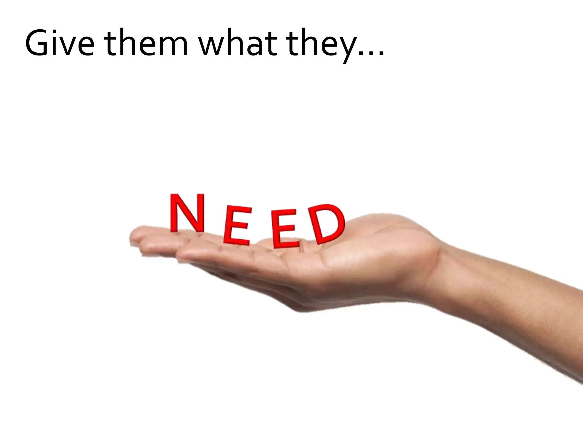 Give them what they…
 