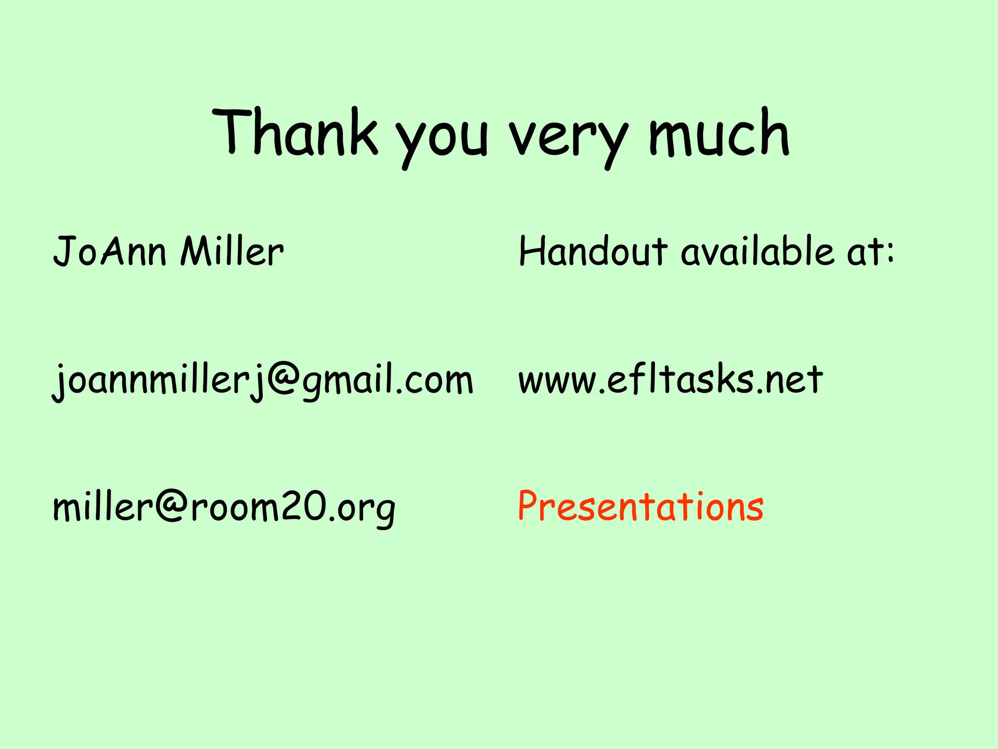 Thank you very much JoAnn Miller [email_address] [email_address] Handout available at: www.efltasks.net Presentations 