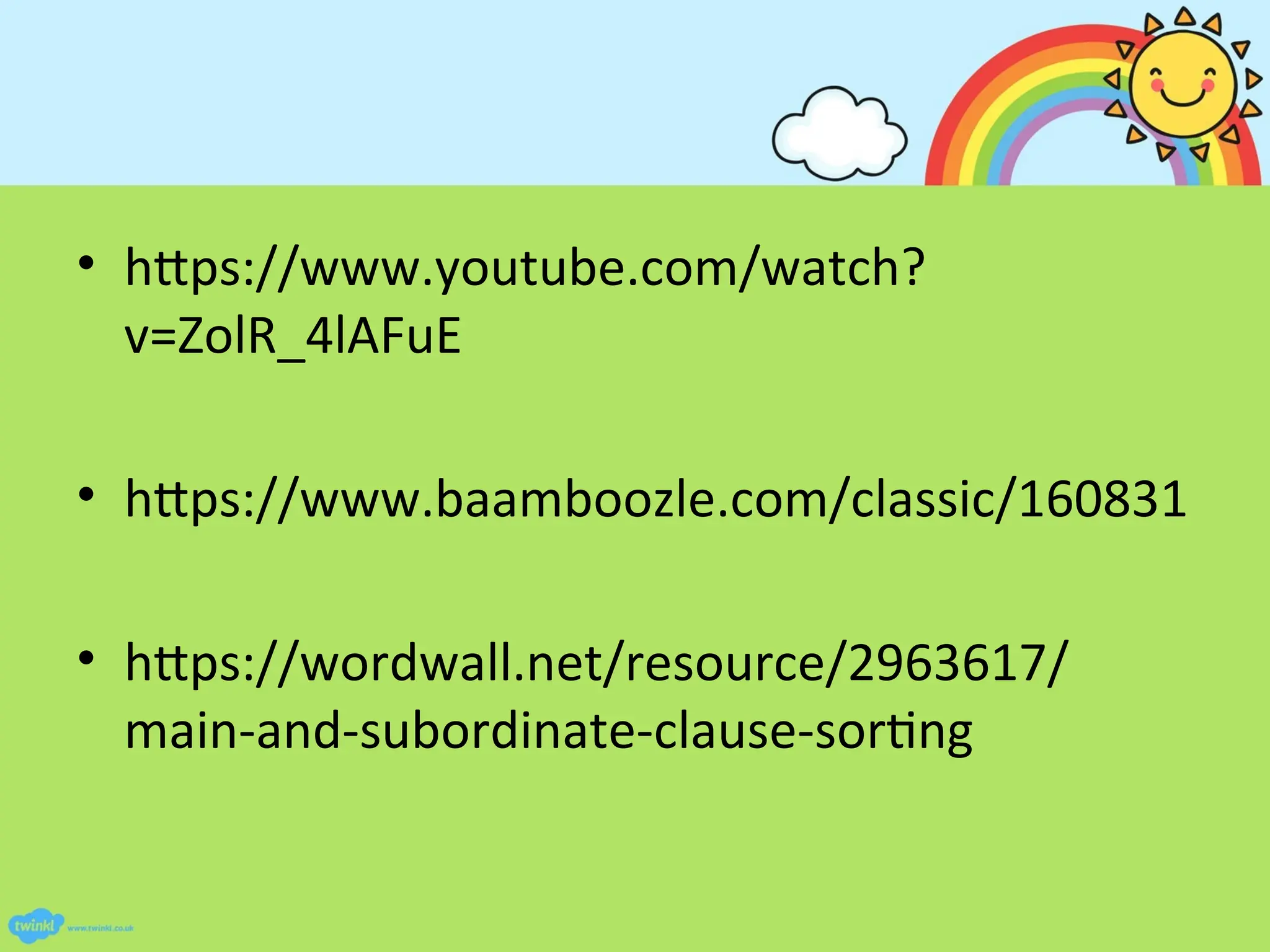 • https://www.youtube.com/watch?
v=ZolR_4lAFuE
• https://www.baamboozle.com/classic/160831
• https://wordwall.net/resource/2963617/
main-and-subordinate-clause-sorting
 