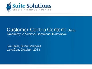 Customer-Centric Content: Using
Taxonomy to Achieve Contextual Relevance

Joe Gelb, Suite Solutions
LavaCon, October, 2013

 