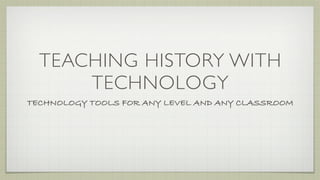 TEACHING HISTORY WITH
       TECHNOLOGY
TECHNOLOGY TOOLS FOR ANY LEVEL AND ANY CLASSROOM
 