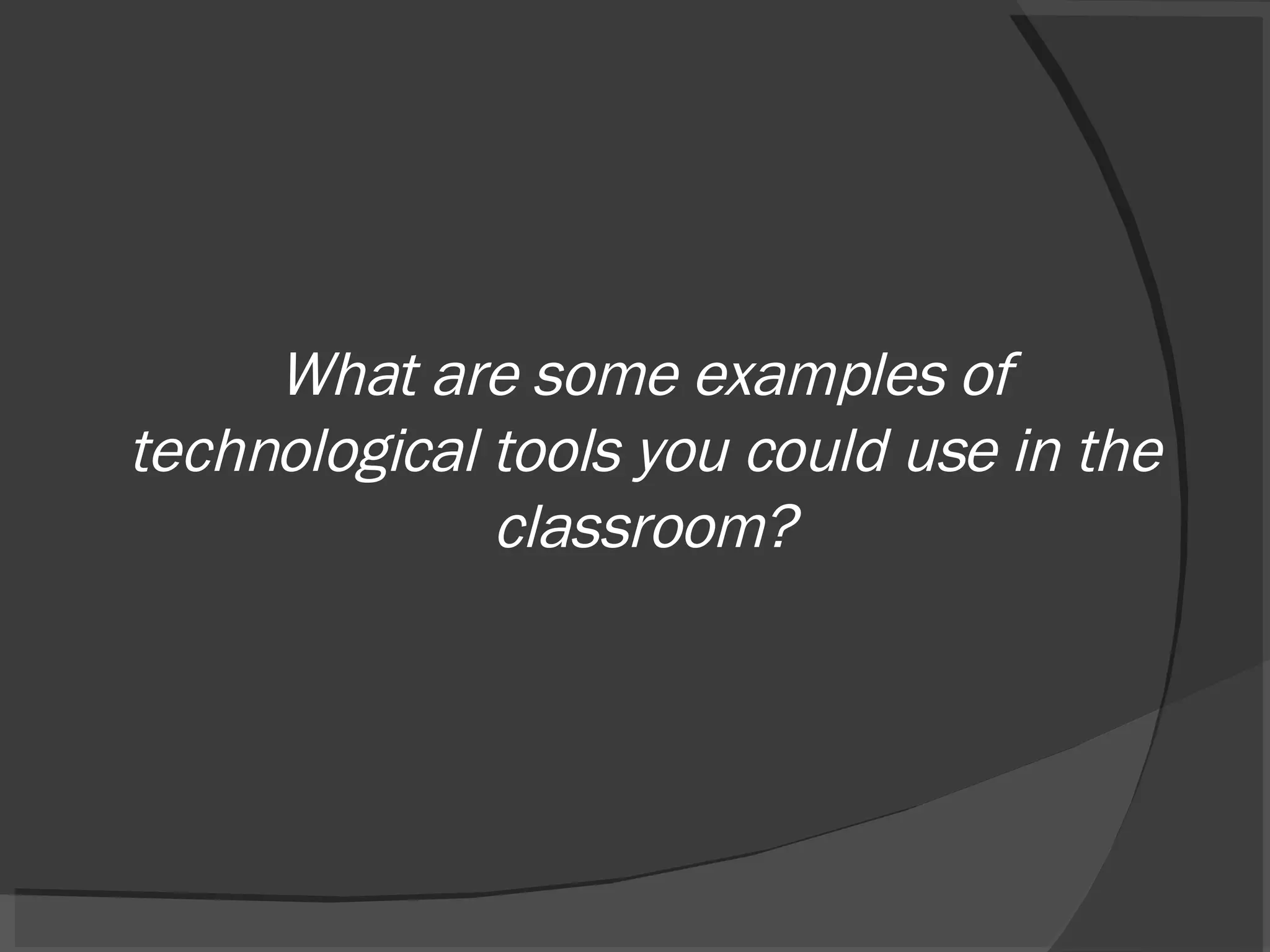 What are some examples of technological tools you could use in the classroom? 