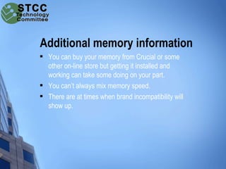 Additional memory information
   You can buy your memory from Crucial or some
    other on-line store but getting it inst...