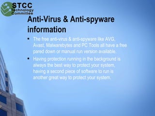 Anti-Virus & Anti-spyware
information
   The free anti-virus & anti-spyware like AVG,
    Avast, Malwarebytes and PC Tool...