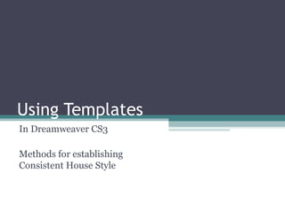 Using Templates In Dreamweaver CS3 Methods for establishing Consistent House Style 