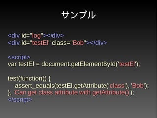 サンプルサンプル
<div<div id="id="loglog""></div>></div>
<div<div id="id="testEltestEl" class="" class="BobBob""></div>></div>
<script><script>
var testEl = document.getElementById('var testEl = document.getElementById('testEltestEl');');
test(function() {test(function() {
assert_equals(testEl.getAttribute('assert_equals(testEl.getAttribute('classclass'), ''), 'BobBob');');
}, '}, 'Can get class attribute with getAttribute()Can get class attribute with getAttribute()');');
</script></script>
 