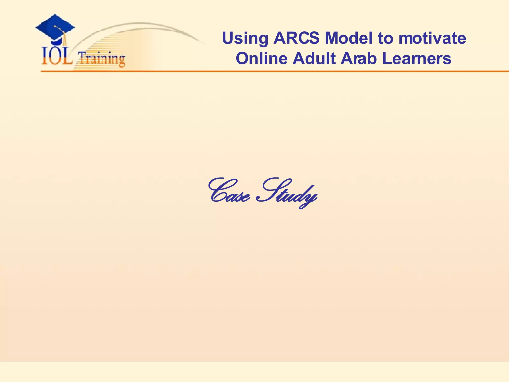 Using ARCS Model to motivate Online Adult Arab Learners Case Study   