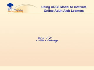 Using ARCS Model to motivate Online Adult Arab Learners The Survey 