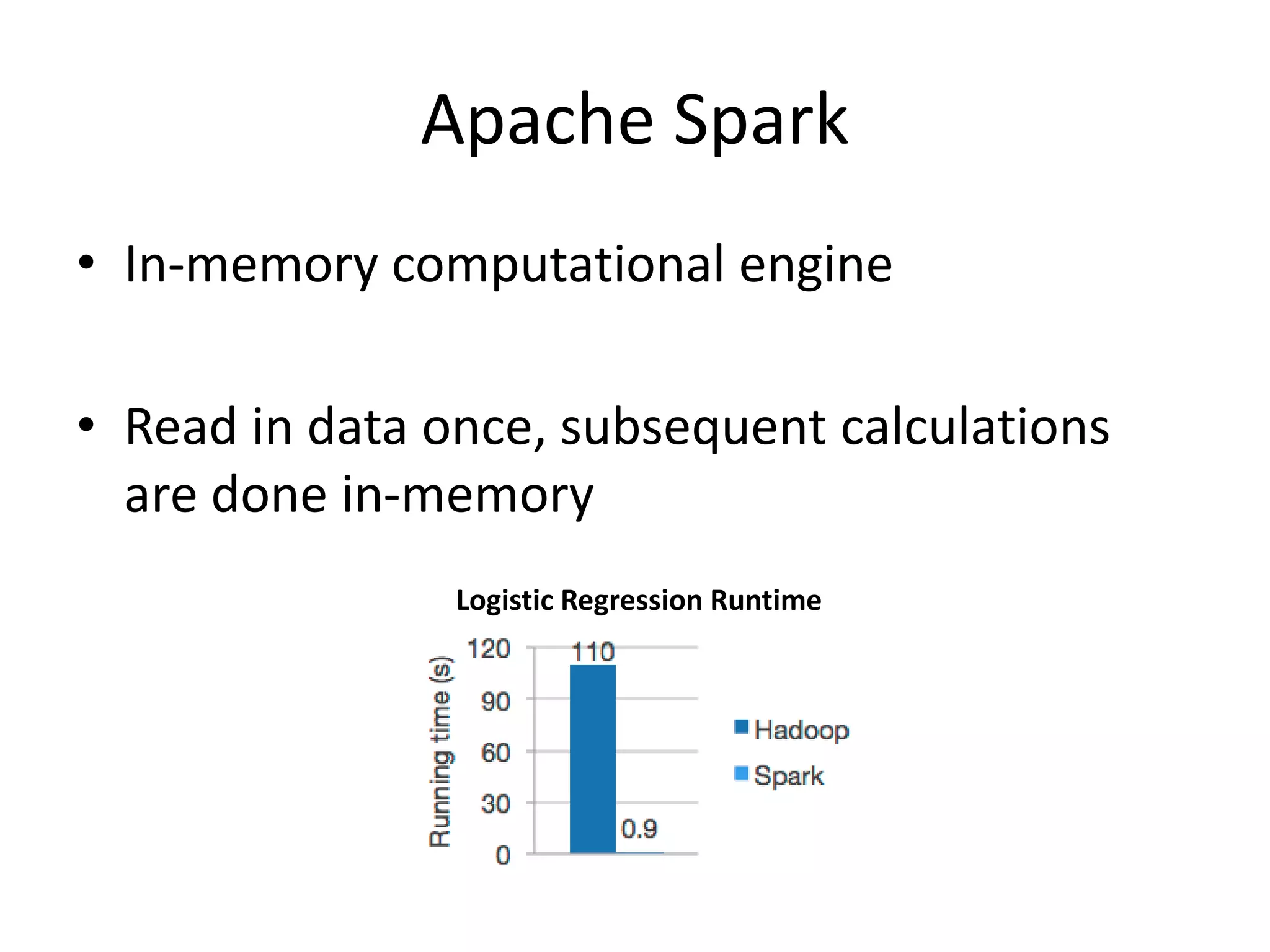 Apache Spark
• In-memory computational engine
• Read in data once, subsequent calculations
are done in-memory
Logistic Regression Runtime
 