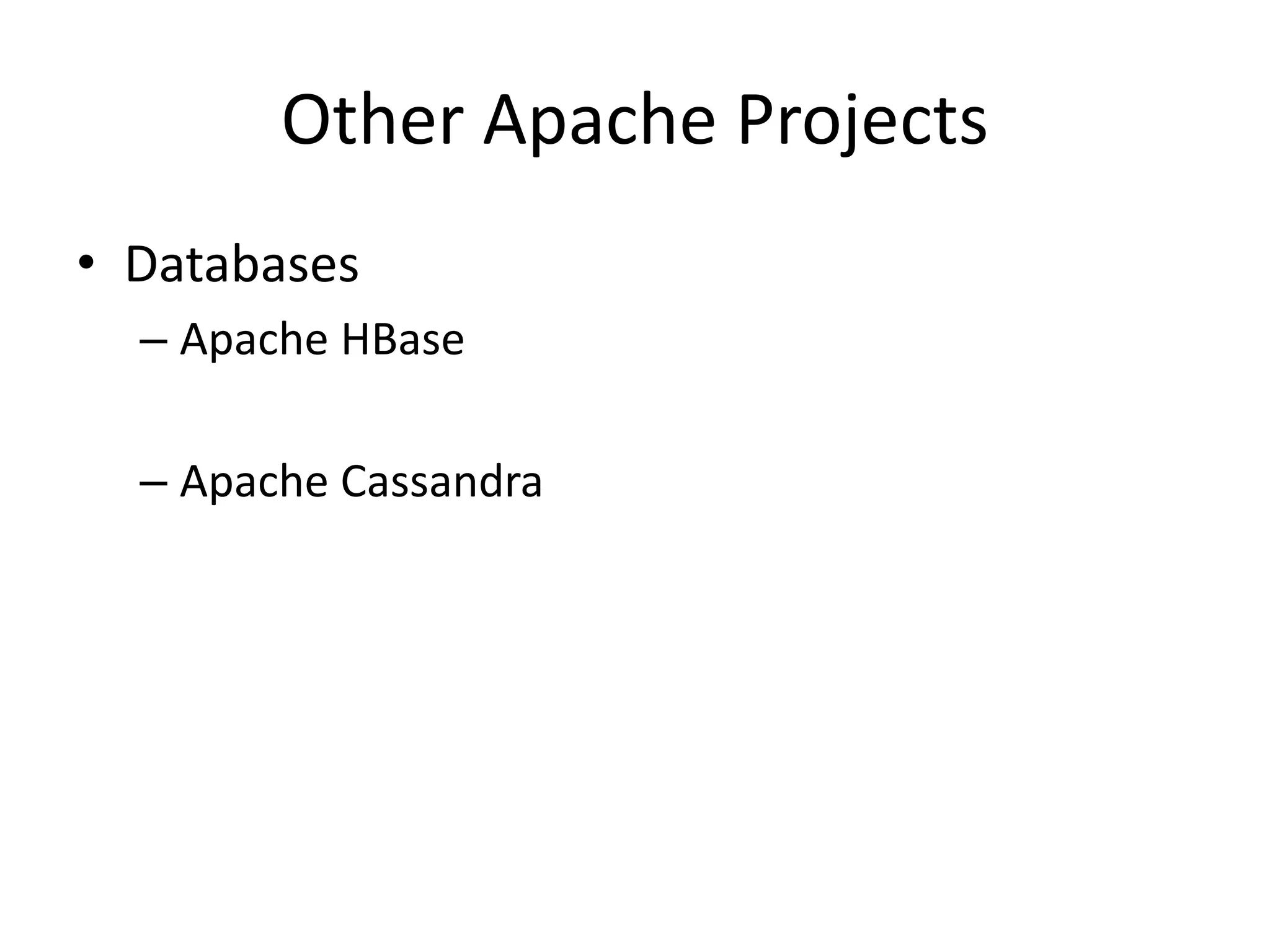 Other Apache Projects
• Databases
– Apache HBase
– Apache Cassandra
 