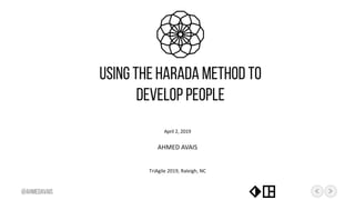April 2, 2019
AHMED AVAIS
TriAgile 2019, Raleigh, NC
Using the Harada Method to
develop people
@ahmedavais
 