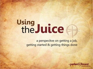 Using the Juice: A perspective on getting a job, getting started & getting things done