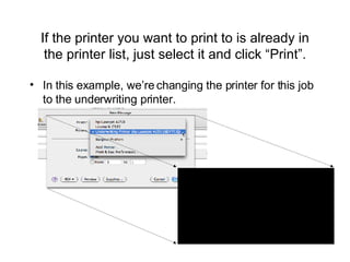 If the printer you want to print to is already in the printer list, just select it and click “Print”. In this example, we’re changing the printer for this job to the underwriting printer. 