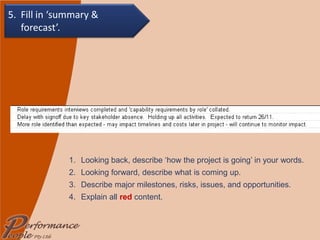 Looking back, describe ‘how the project is going’ in your words. Looking forward, describe what is coming up. Describe major milestones, risks, issues, and opportunities. Explain all  red  content. 5. Fill in ‘summary & forecast’. 