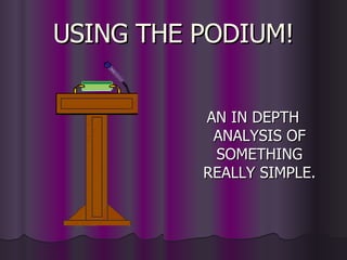 USING THE PODIUM! ,[object Object]