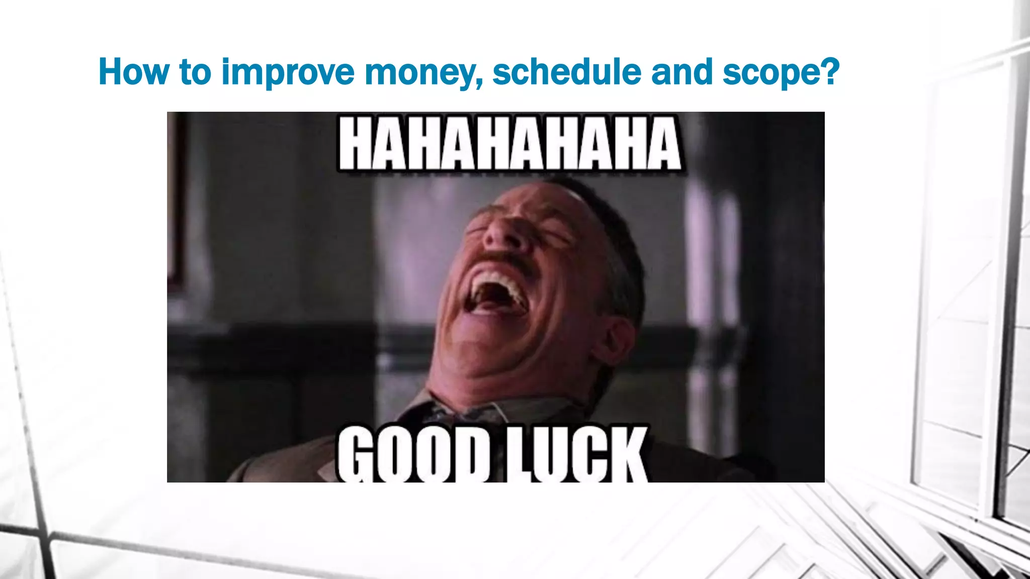 How to improve money, schedule and scope?
 