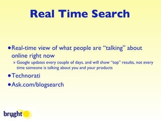 Real Time Search <ul><li>Real-time view of what people are “talking” about online right now </li></ul><ul><ul><li>Google u...