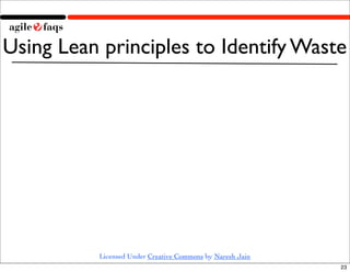 Using Lean principles to Identify Waste




          Licensed Under Creative Commons by Naresh Jain
                     ...