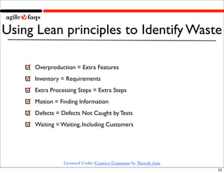 Using Lean principles to Identify Waste

     Overproduction = Extra Features
     Inventory = Requirements
     Extra Pro...