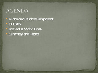 Video as a Student Component BREAK Individual Work Time Summary and Recap 