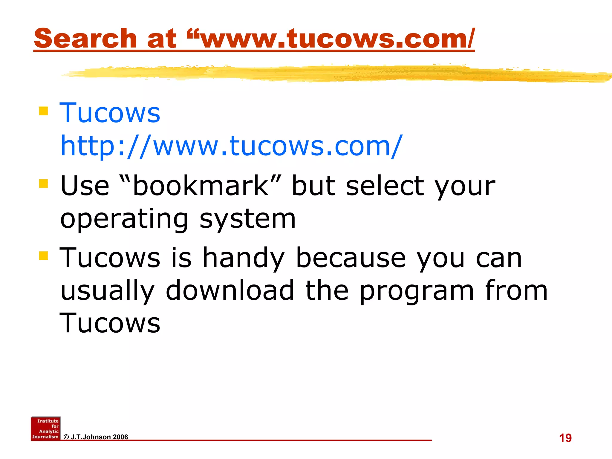 Search at “www.tucows.com/ Tucows http://www.tucows.com/ Use “bookmark” but select your operating system Tucows is handy because you can usually download the program from Tucows  