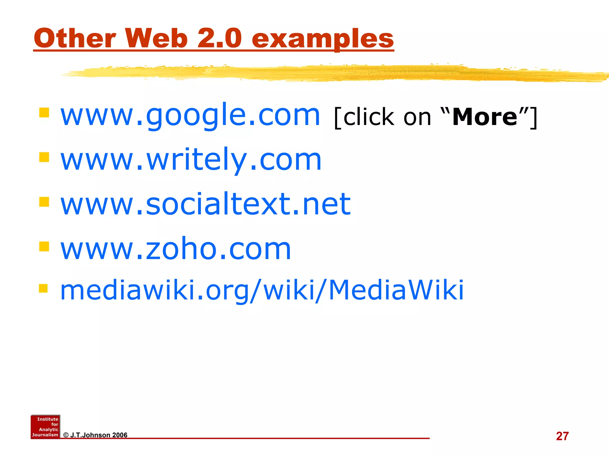 Other Web 2.0 examples www.google.com   [click on “ More ”] www.writely.com www.socialtext.net   www.zoho.com mediawiki.org/wiki/MediaWiki   