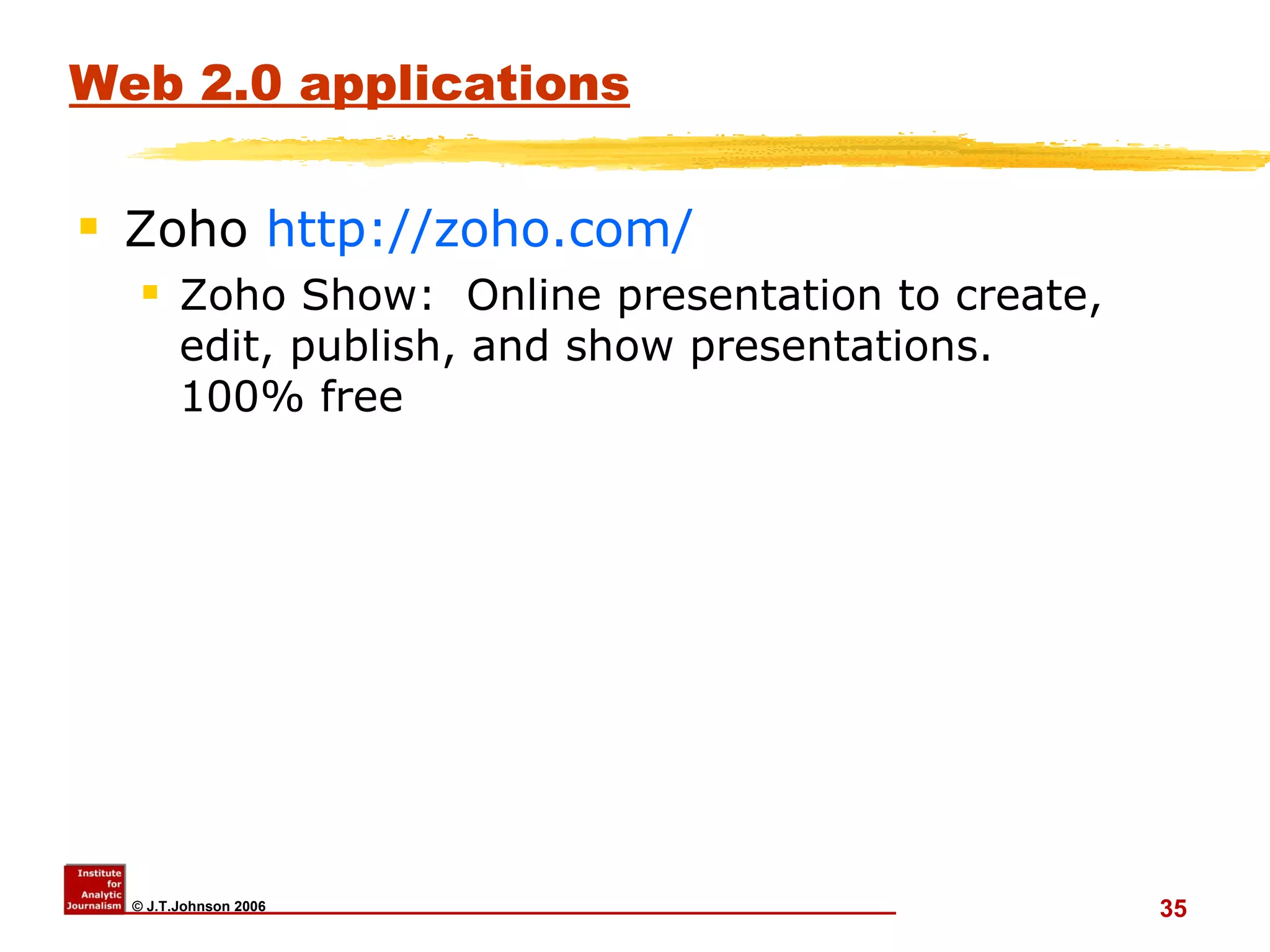 Web 2.0 applications Zoho  http:// zoho.com / Zoho Show:  Online presentation to create, edit, publish, and show presentations. 100% free  