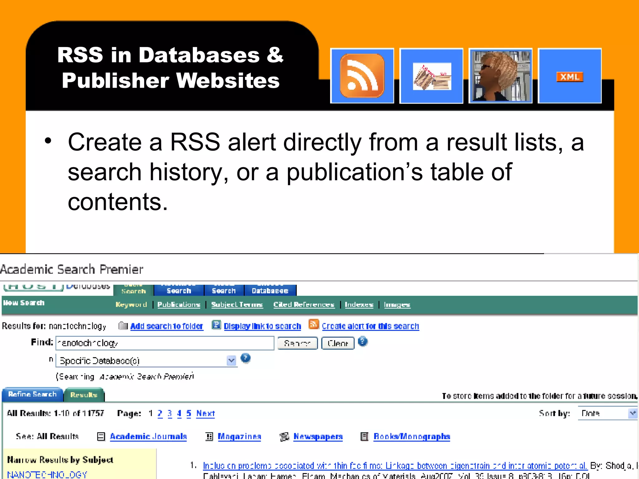 RSS in Databases & Publisher Websites Create a RSS alert directly from a result lists, a search history, or a publication’s table of contents. 