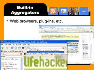 Built-in Aggregators Web browsers, plug-ins, etc. 