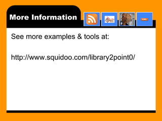 More Information See more examples & tools at: http://www.squidoo.com/library2point0/ 