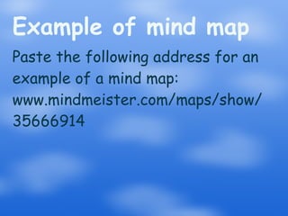 Example of mind map Paste the following address for an  example of a mind map: www.mindmeister.com/maps/show/ 35666914 