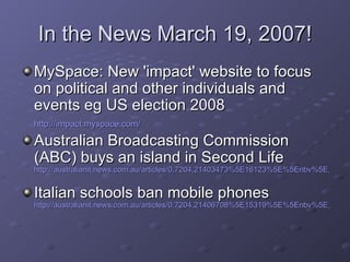 In the News March 19, 2007! <ul><li>MySpace: New 'impact' website to focus on political and other individuals and events e...