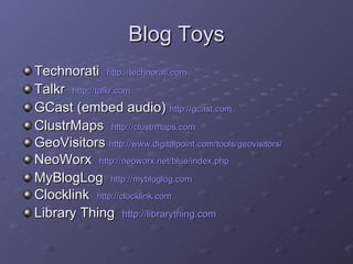 Blog Toys <ul><li>Technorati  http://technorati.com   </li></ul><ul><li>Talkr  http://talkr.com   </li></ul><ul><li>GCast ...