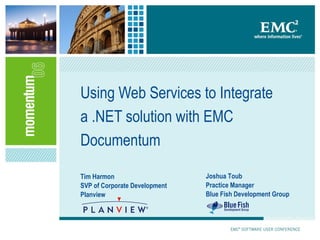 Using Web Services to Integrate a .NET solution with EMC Documentum  Tim Harmon SVP of Corporate Development  Planview Joshua Toub Practice Manager Blue Fish Development Group 