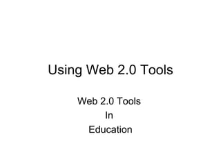 Using Web 2.0 Tools Web 2.0 Tools  In  Education 