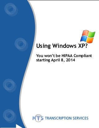 Using Windows XP?
You won’t be HIPAA Compliant
starting April 8, 2014
 