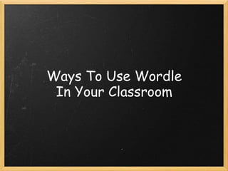 Ways To Use Wordle
 In Your Classroom
 