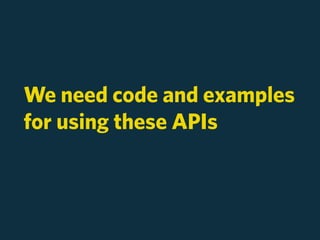 We need code and examples
for using these APIs
 