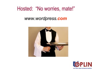 Hosted:  “No worries, mate!” www.wordpress. com 