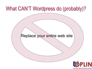 What CAN’T Wordpress do (probably)? <ul><li>Replace your entire web site </li></ul>