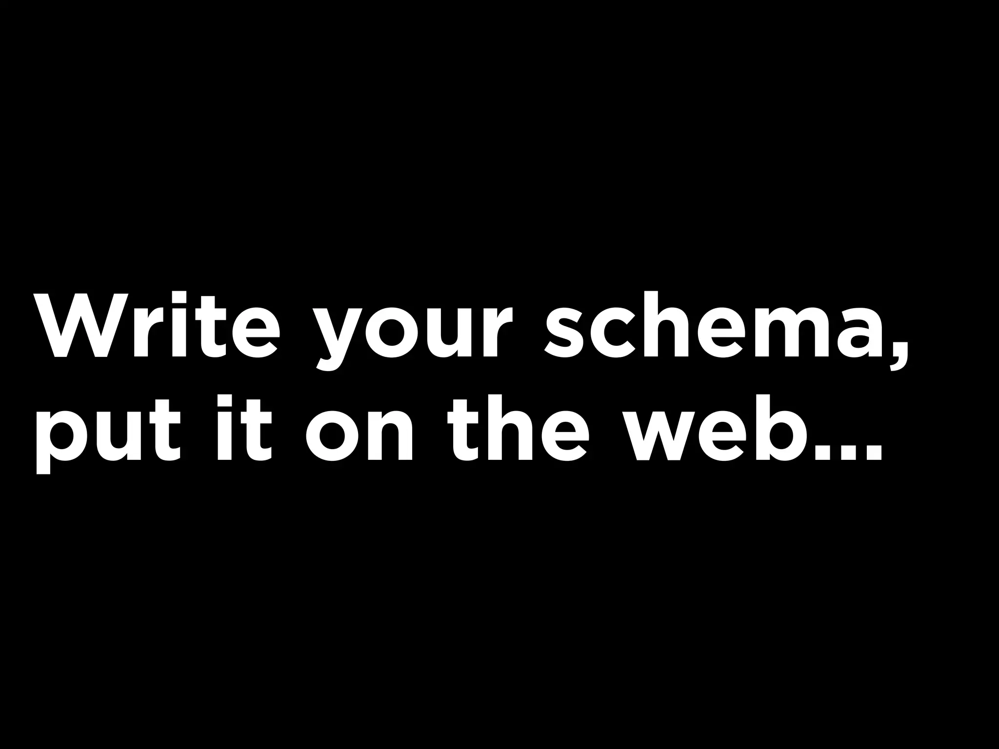 Write your schema,
put it on the web...
 