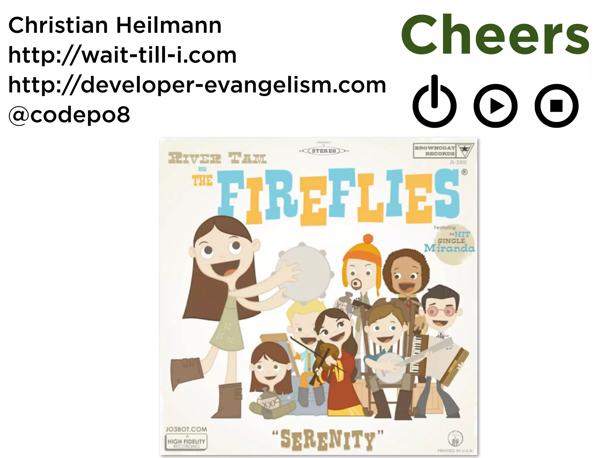 Christian Heilmann
http://wait-till-i.com
http://developer-evangelism.com
@codepo8
Cheers
 