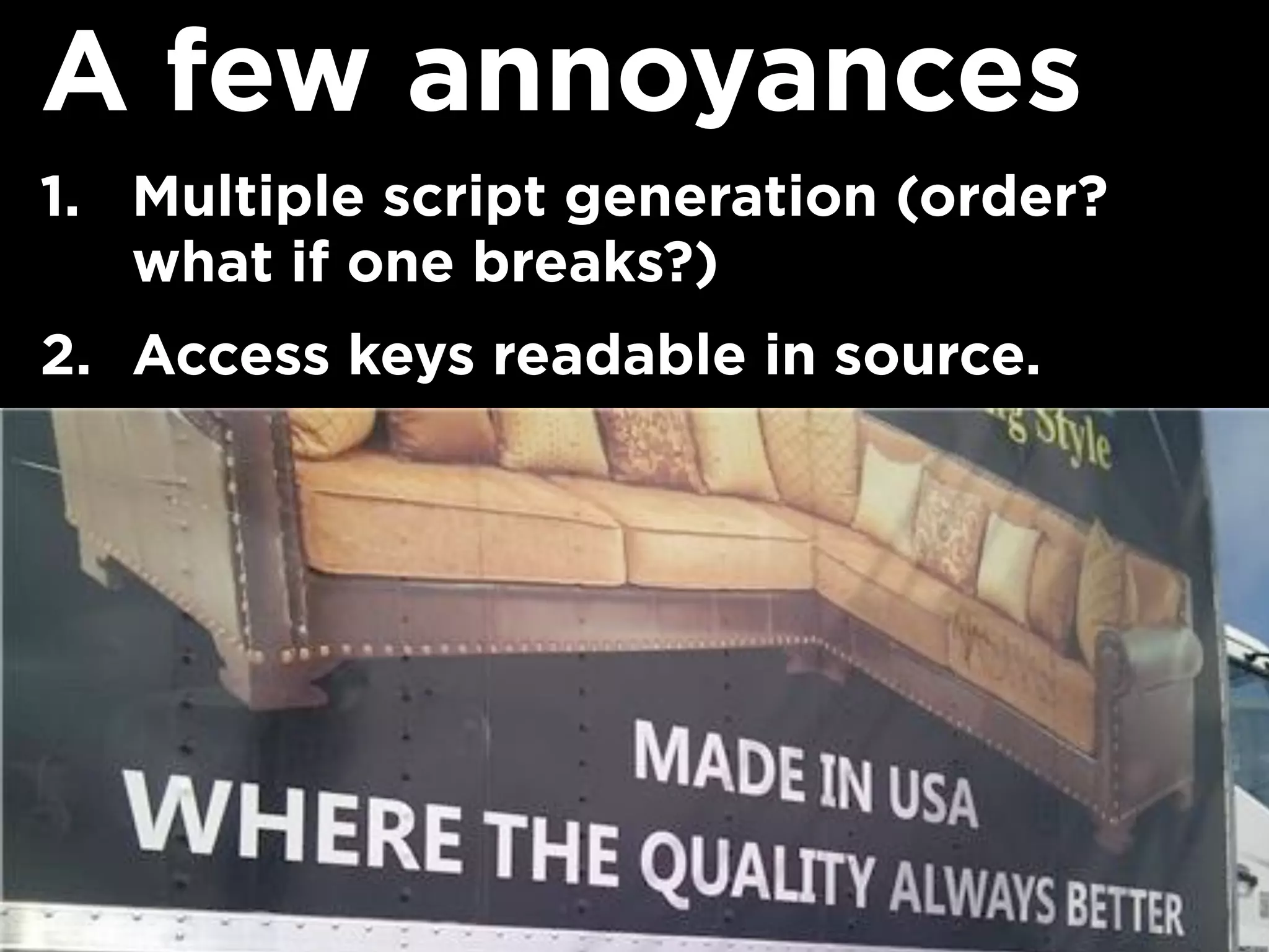 A few annoyances
1. Multiple script generation (order?
what if one breaks?)
2. Access keys readable in source.
 