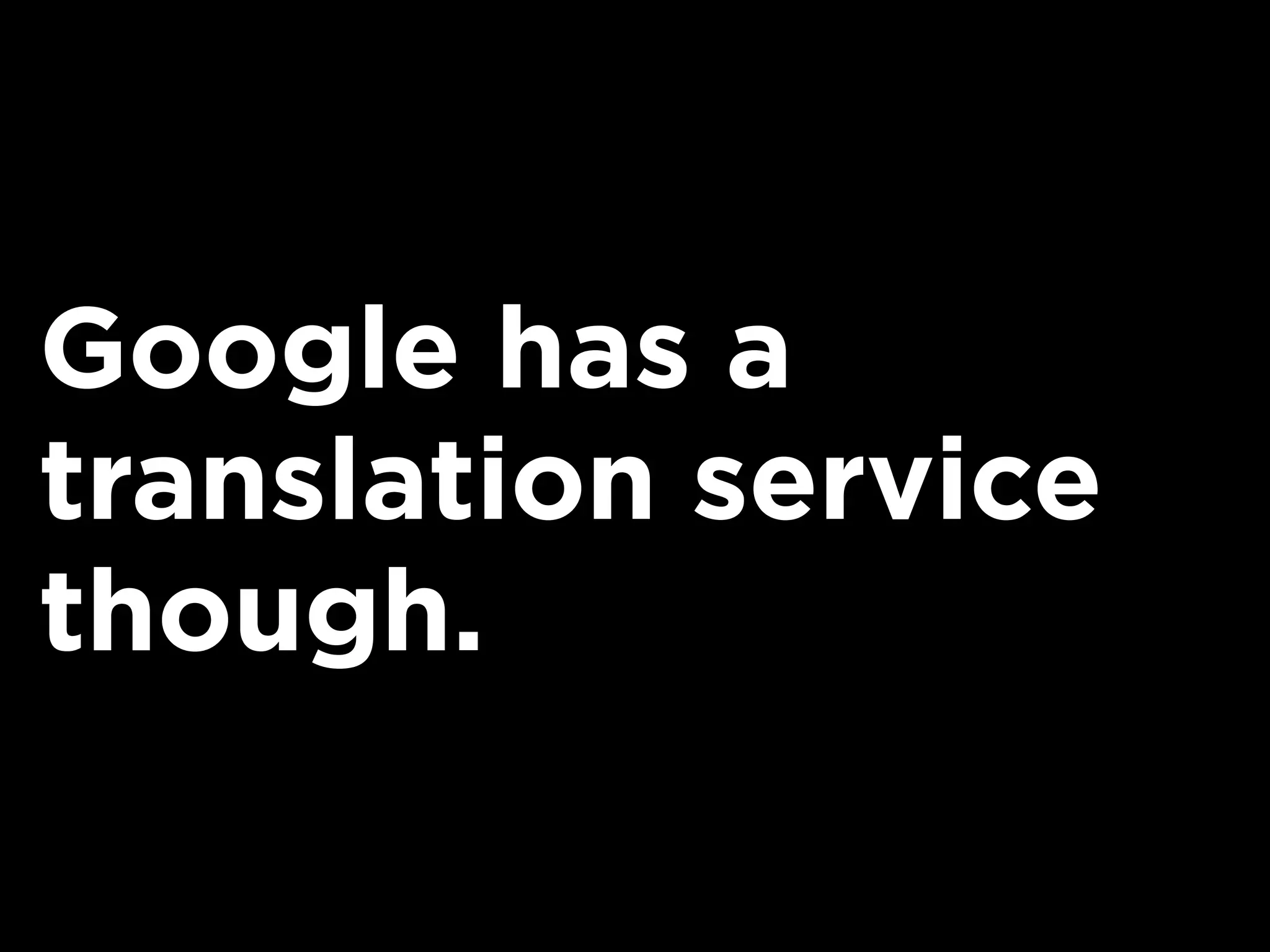 Google has a
translation service
though.
 