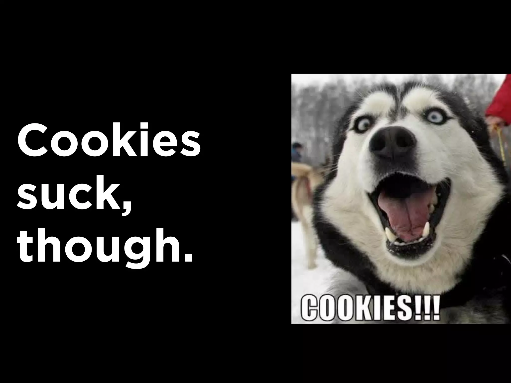 Cookies
suck,
though.
 
