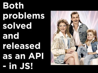 Both
problems
solved
and
released
as an API
- in JS!
 