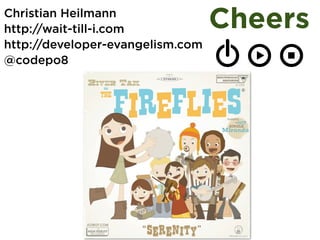Christian Heilmann
http://wait-till-i.com
http://developer-evangelism.com
@codepo8
Cheers
 